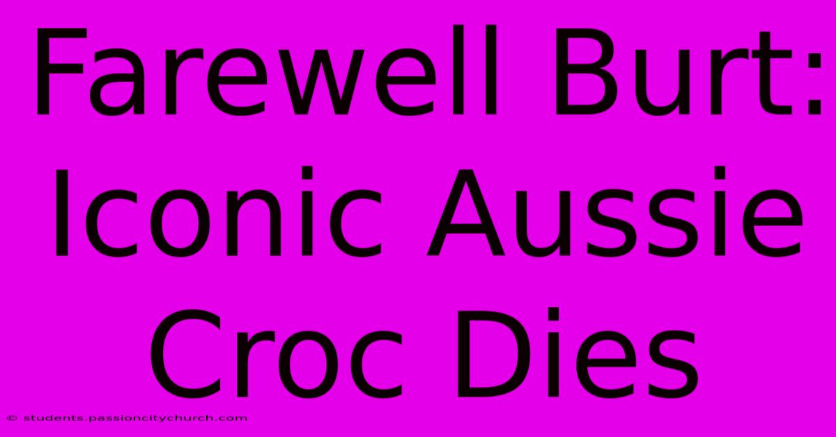 Farewell Burt: Iconic Aussie Croc Dies