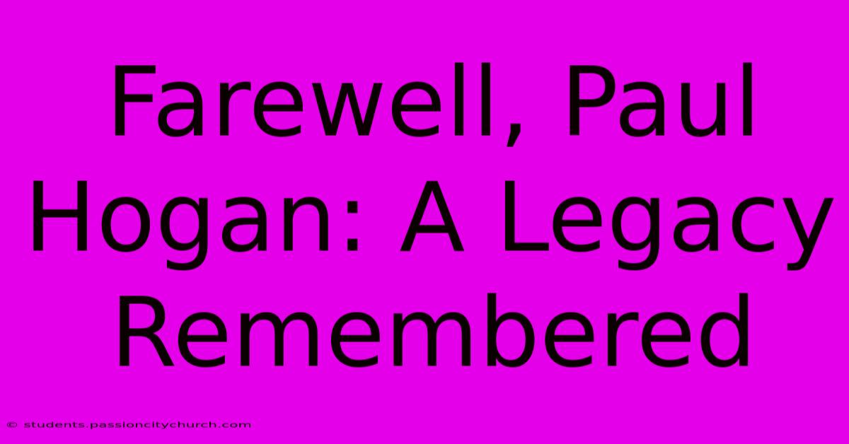 Farewell, Paul Hogan: A Legacy Remembered