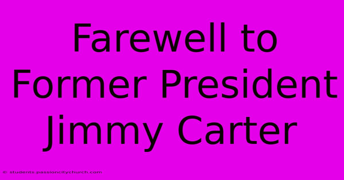 Farewell To Former President Jimmy Carter