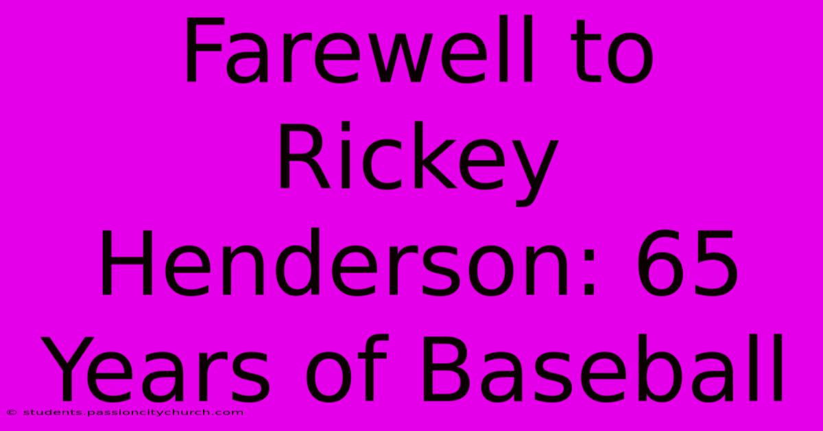 Farewell To Rickey Henderson: 65 Years Of Baseball