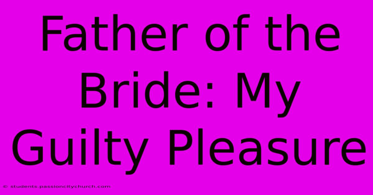 Father Of The Bride: My Guilty Pleasure