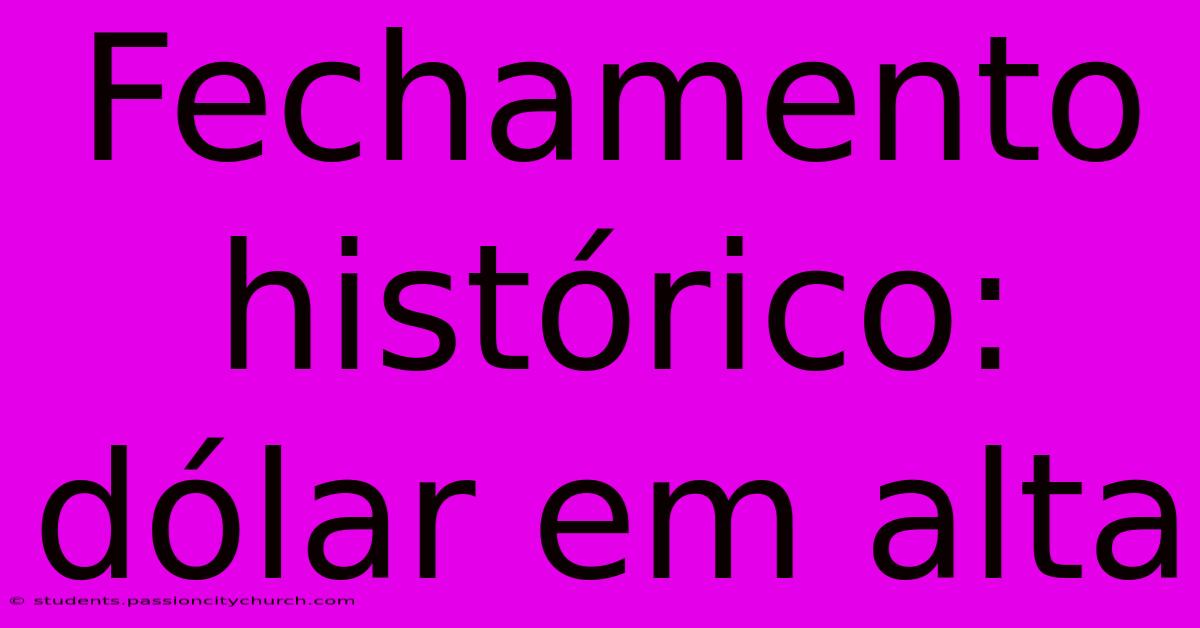 Fechamento Histórico: Dólar Em Alta