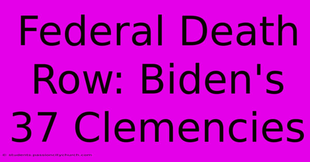 Federal Death Row: Biden's 37 Clemencies