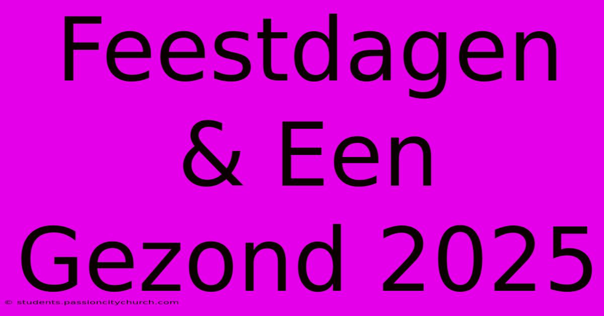 Feestdagen & Een Gezond 2025