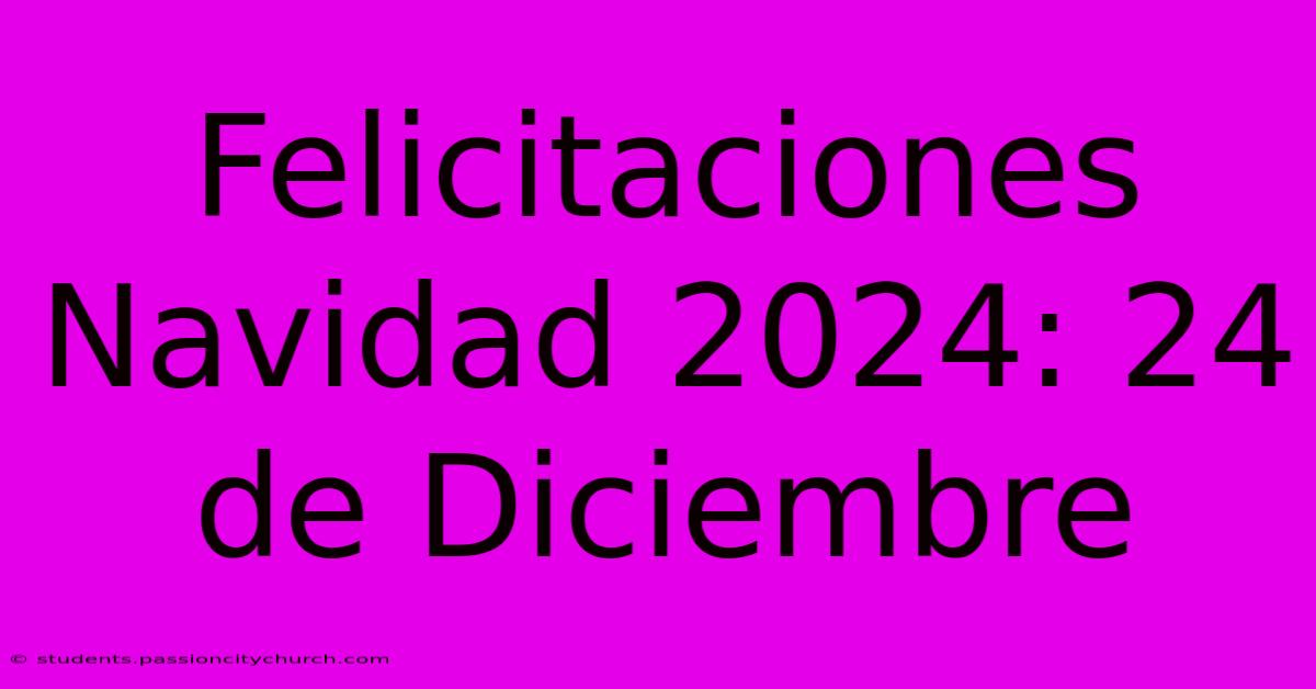 Felicitaciones Navidad 2024: 24 De Diciembre