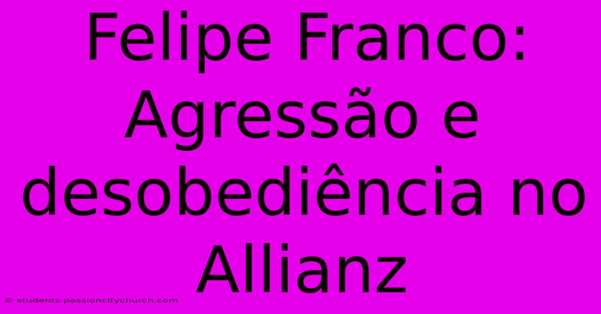 Felipe Franco: Agressão E Desobediência No Allianz