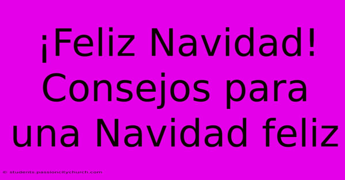 ¡Feliz Navidad!  Consejos Para Una Navidad Feliz