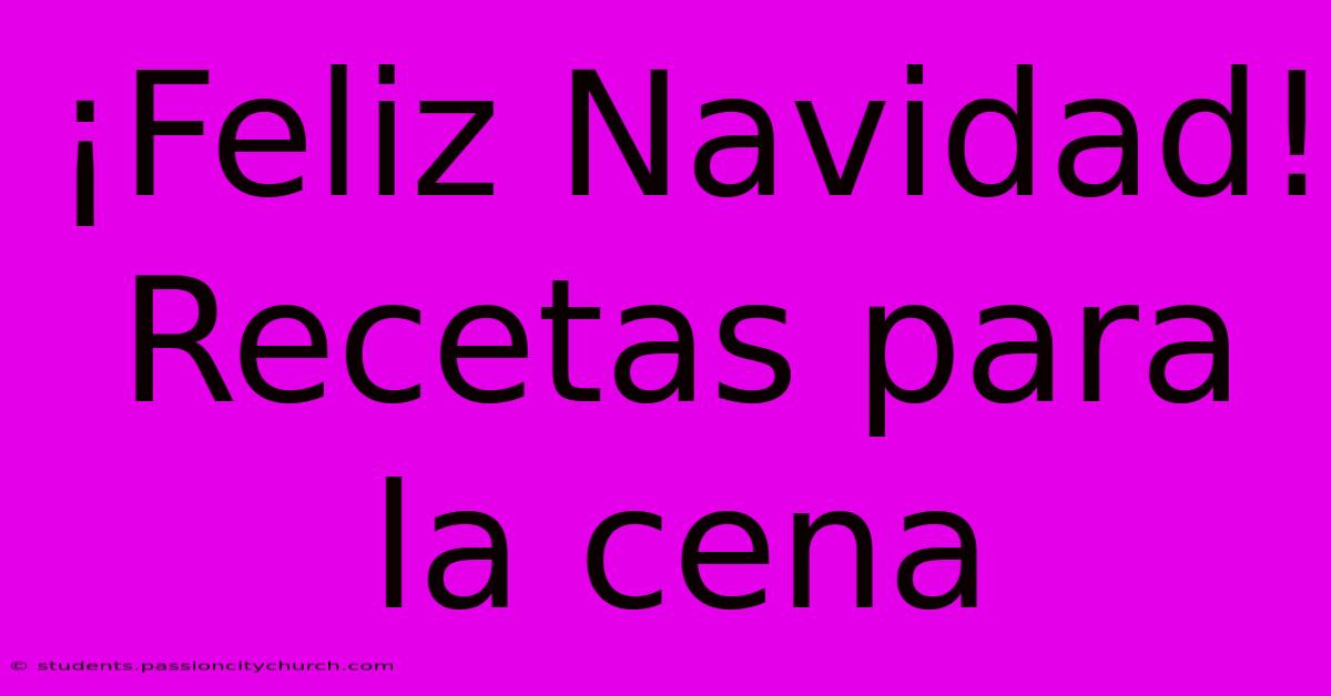 ¡Feliz Navidad! Recetas Para La Cena