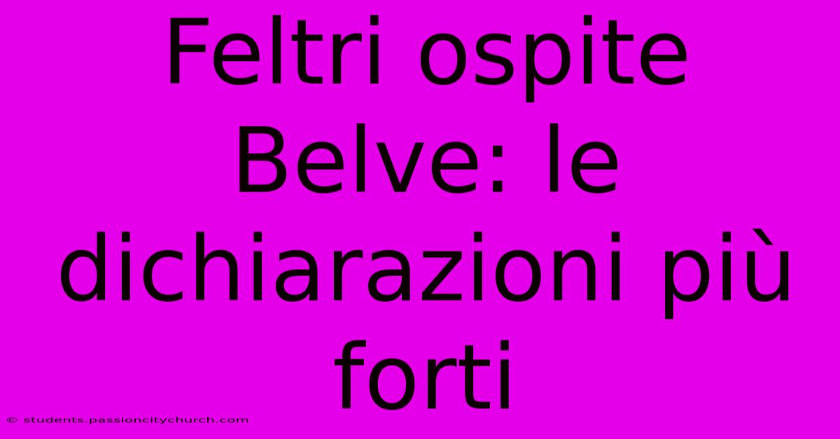 Feltri Ospite Belve: Le Dichiarazioni Più Forti