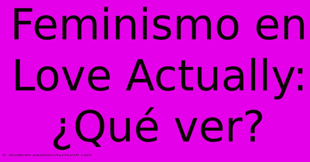 Feminismo En Love Actually: ¿Qué Ver?