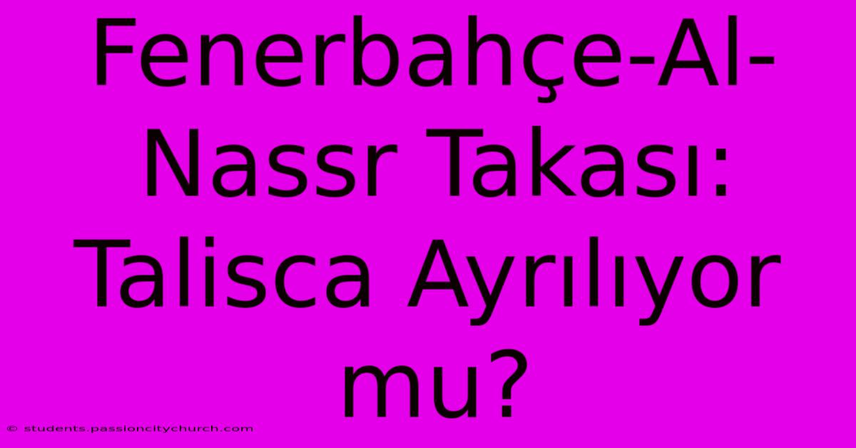 Fenerbahçe-Al-Nassr Takası: Talisca Ayrılıyor Mu?