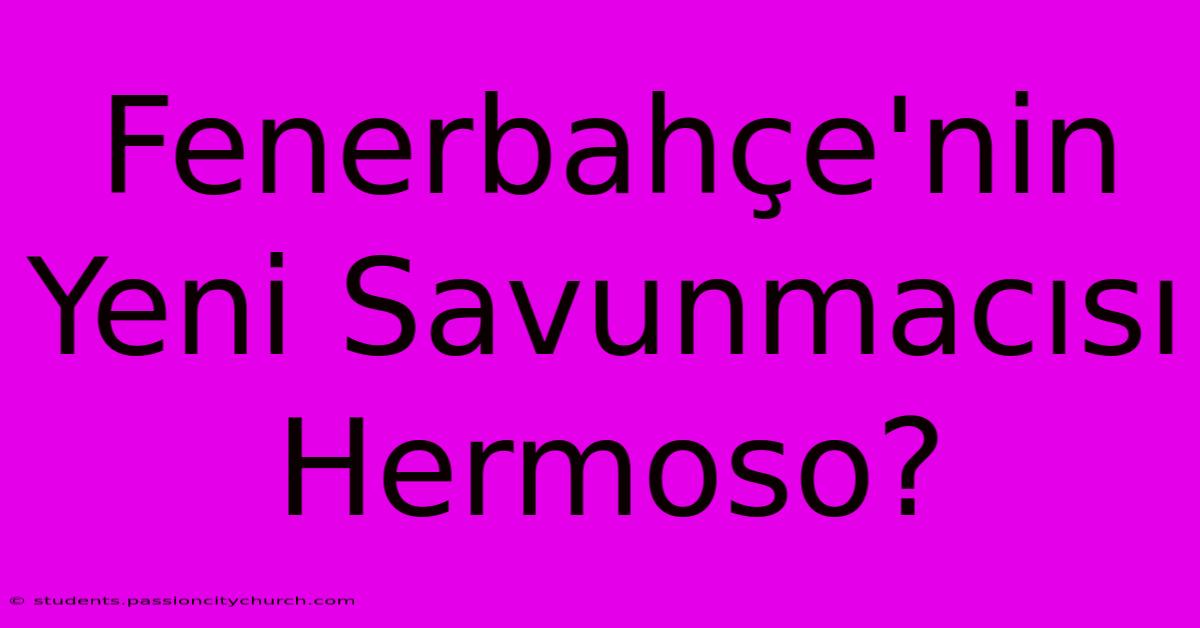 Fenerbahçe'nin Yeni Savunmacısı Hermoso?