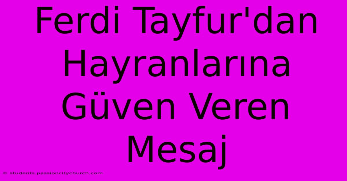 Ferdi Tayfur'dan Hayranlarına Güven Veren Mesaj