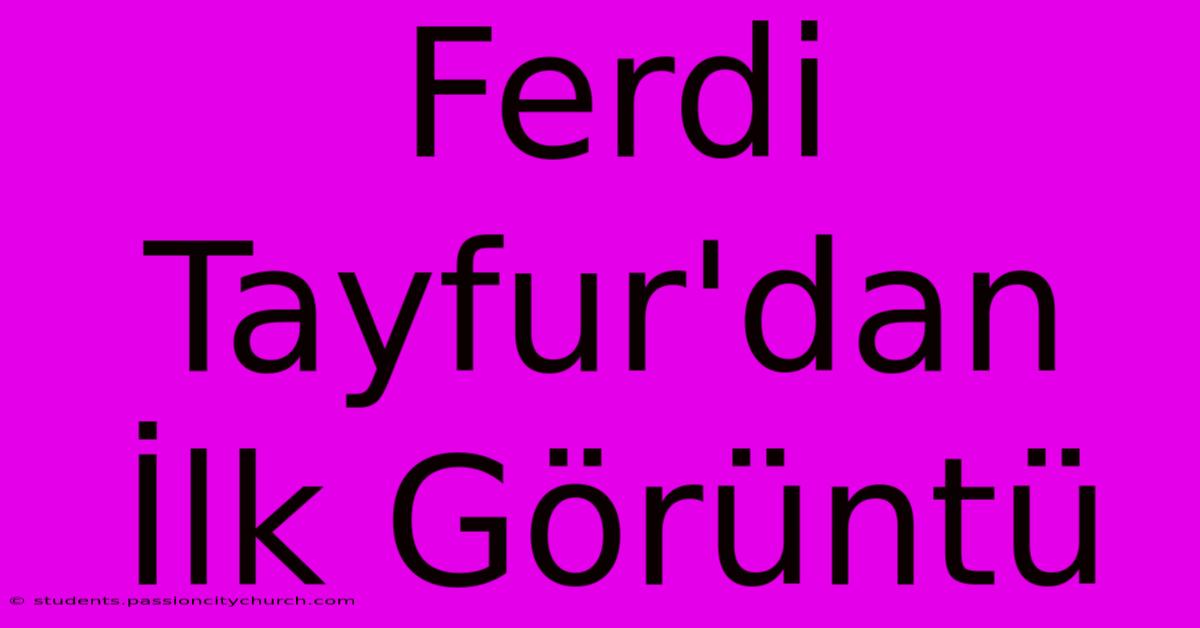 Ferdi Tayfur'dan İlk Görüntü