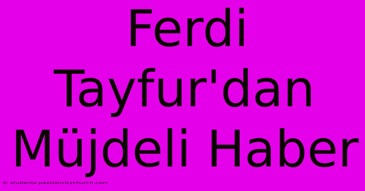 Ferdi Tayfur'dan Müjdeli Haber