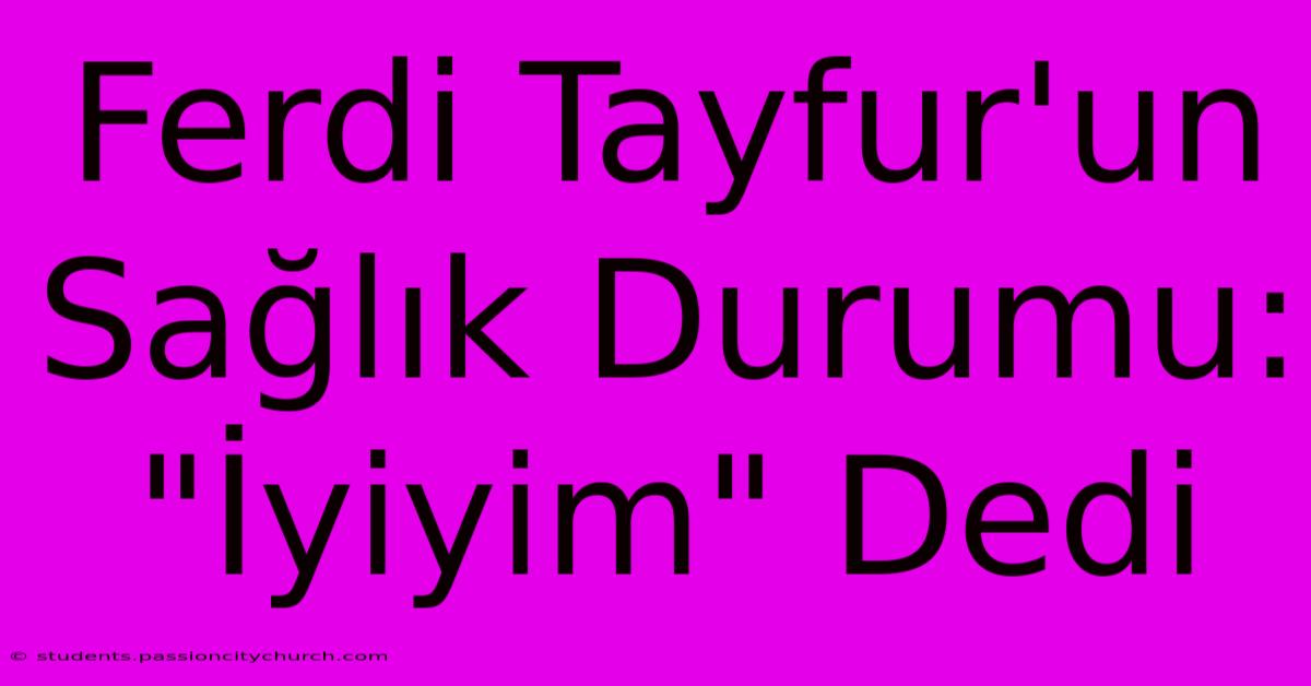 Ferdi Tayfur'un Sağlık Durumu: 