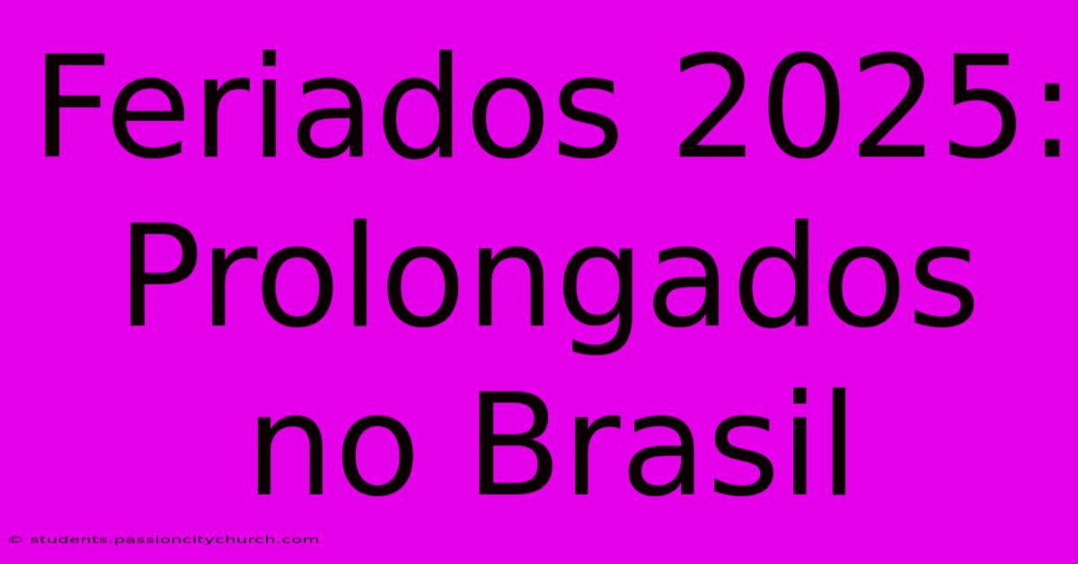 Feriados 2025: Prolongados No Brasil