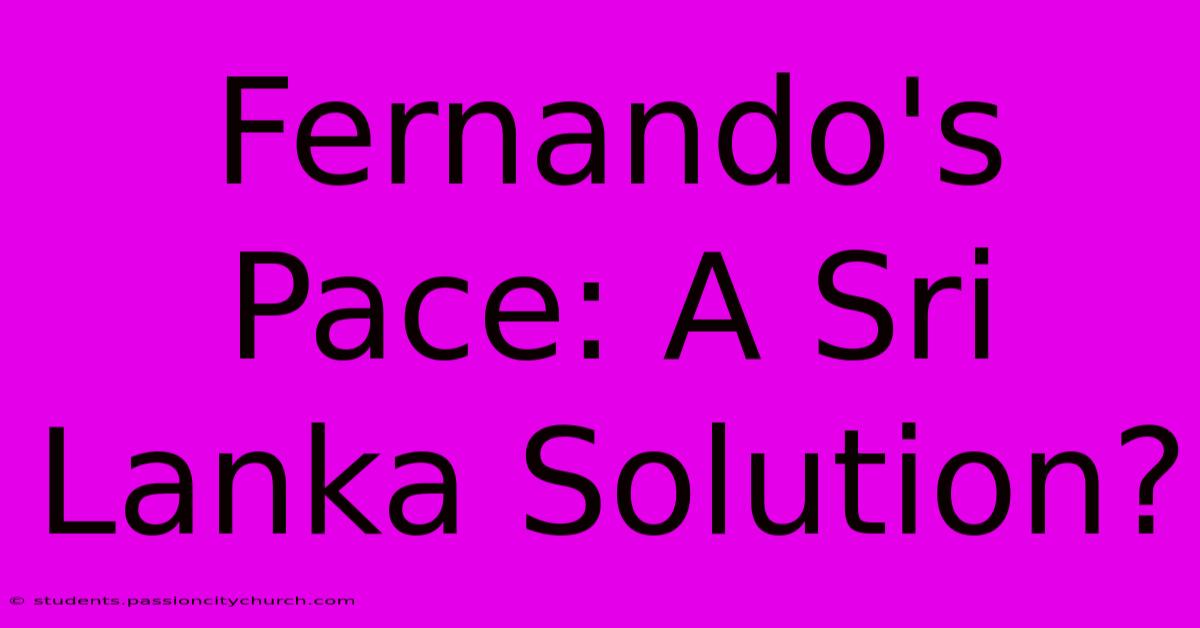 Fernando's Pace: A Sri Lanka Solution?