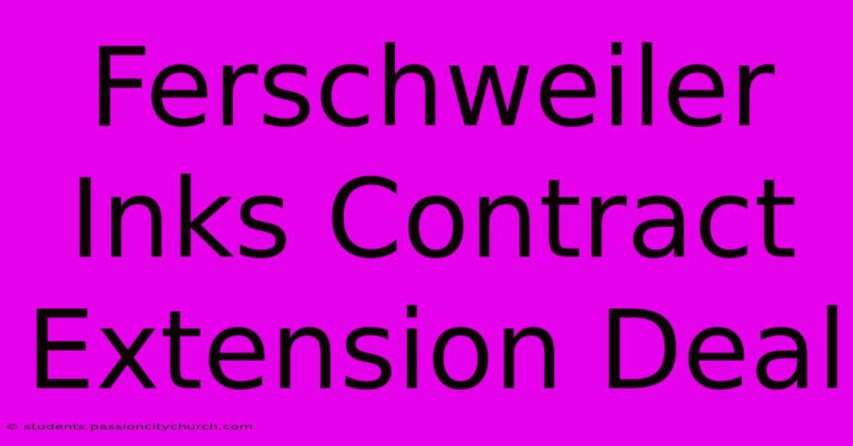 Ferschweiler Inks Contract Extension Deal