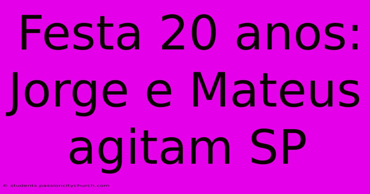 Festa 20 Anos: Jorge E Mateus Agitam SP