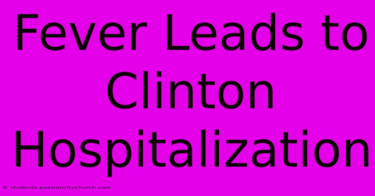 Fever Leads To Clinton Hospitalization