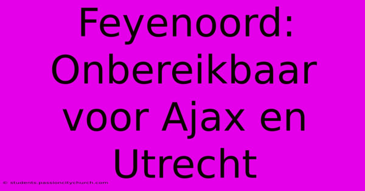 Feyenoord: Onbereikbaar Voor Ajax En Utrecht