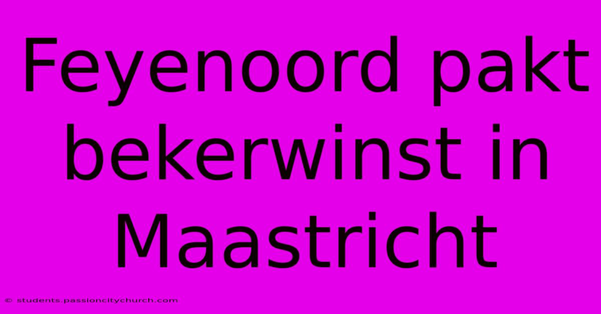 Feyenoord Pakt Bekerwinst In Maastricht