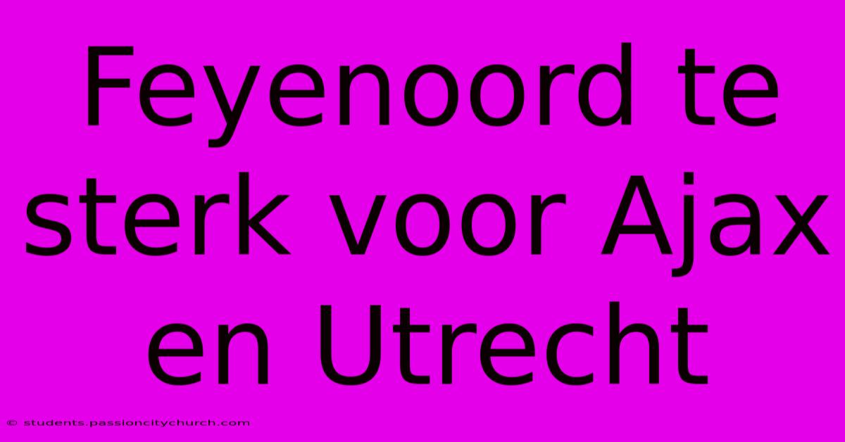 Feyenoord Te Sterk Voor Ajax En Utrecht