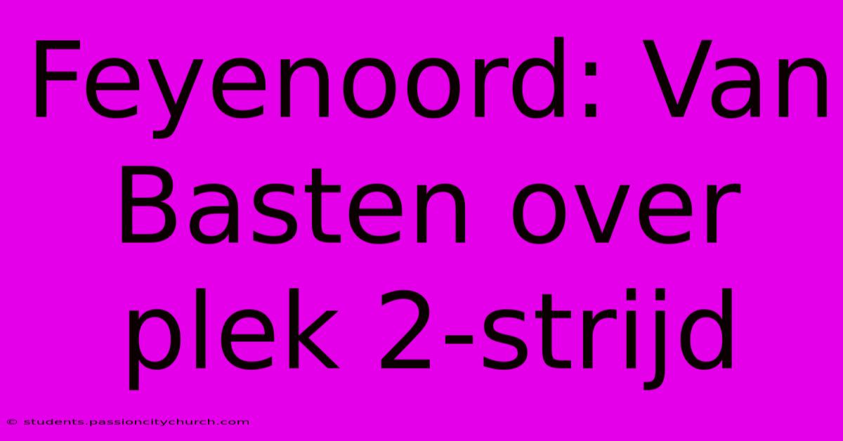 Feyenoord: Van Basten Over Plek 2-strijd