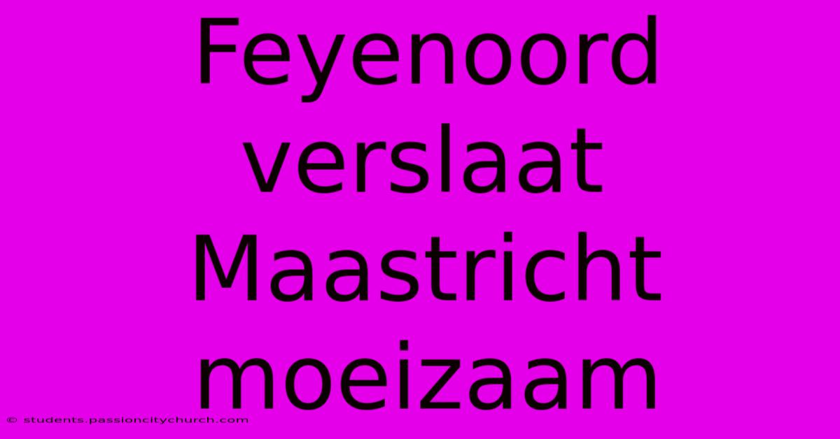 Feyenoord Verslaat Maastricht Moeizaam