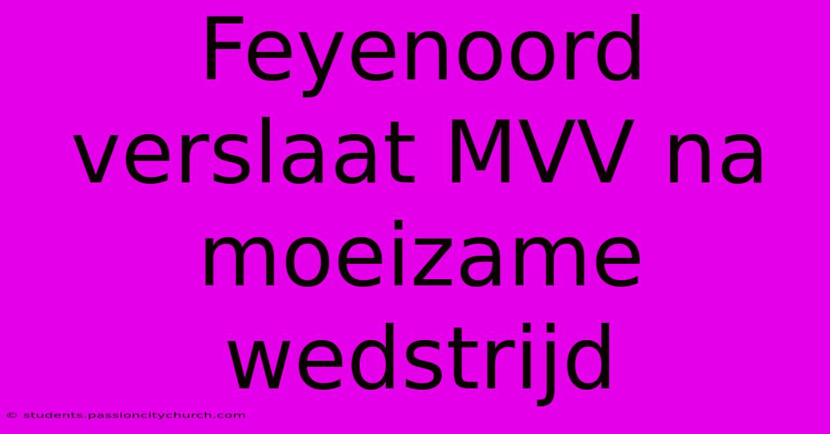 Feyenoord Verslaat MVV Na Moeizame Wedstrijd