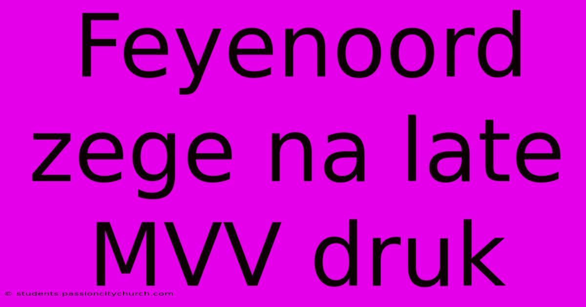 Feyenoord Zege Na Late MVV Druk