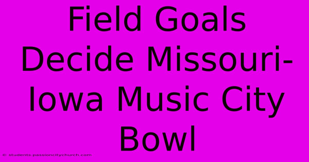 Field Goals Decide Missouri-Iowa Music City Bowl