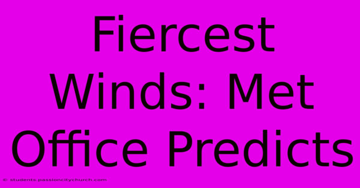 Fiercest Winds: Met Office Predicts