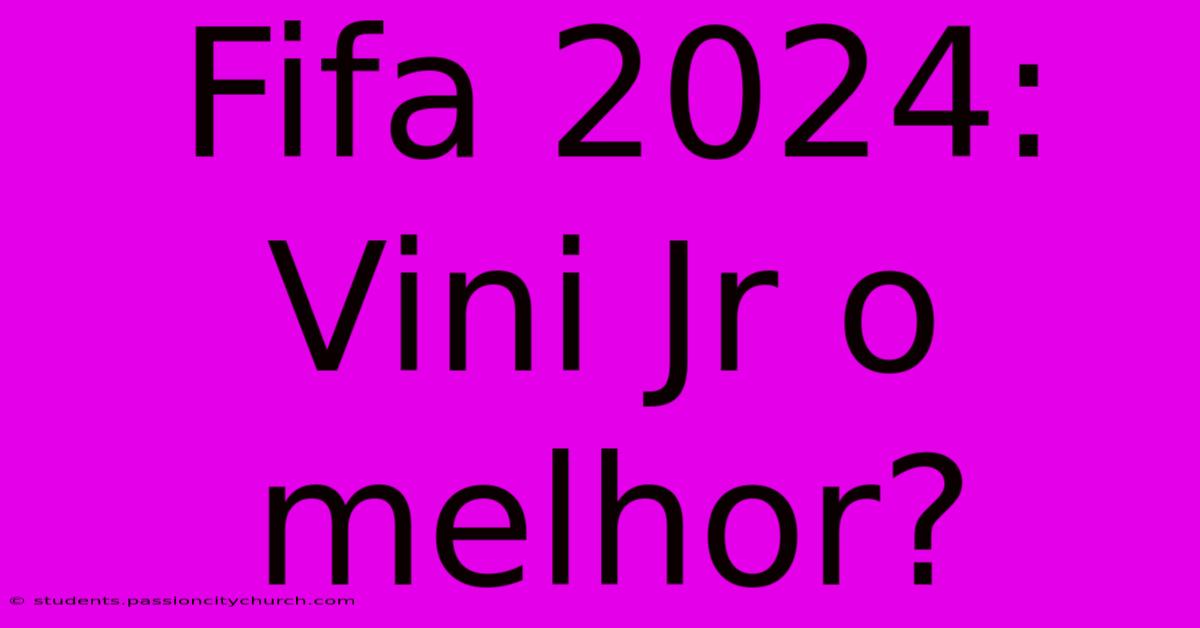 Fifa 2024: Vini Jr O Melhor?