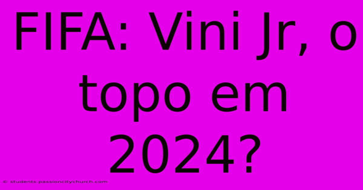 FIFA: Vini Jr, O Topo Em 2024?