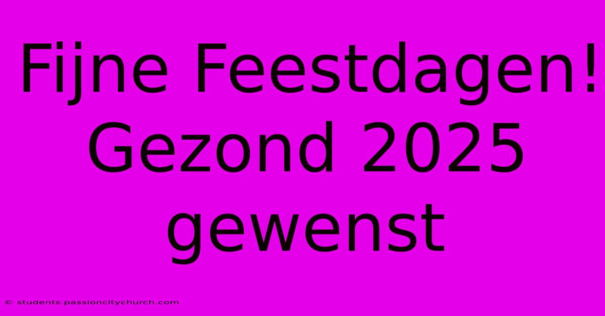 Fijne Feestdagen! Gezond 2025 Gewenst