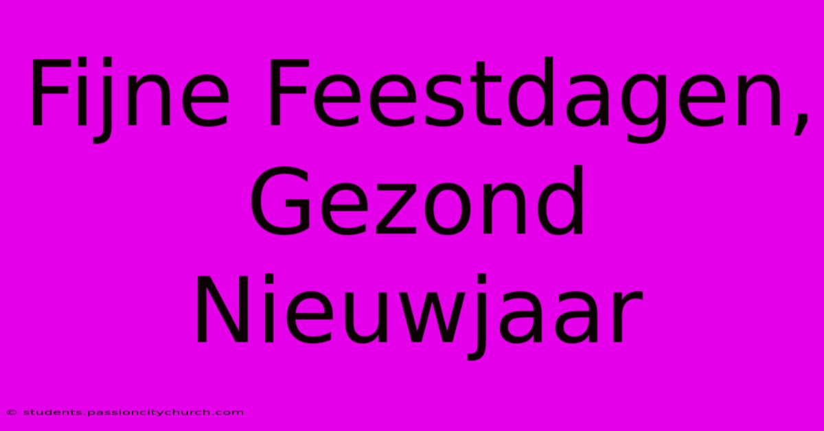 Fijne Feestdagen, Gezond Nieuwjaar