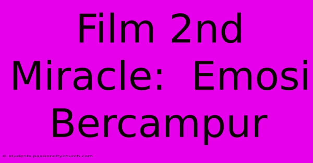 Film 2nd Miracle:  Emosi Bercampur