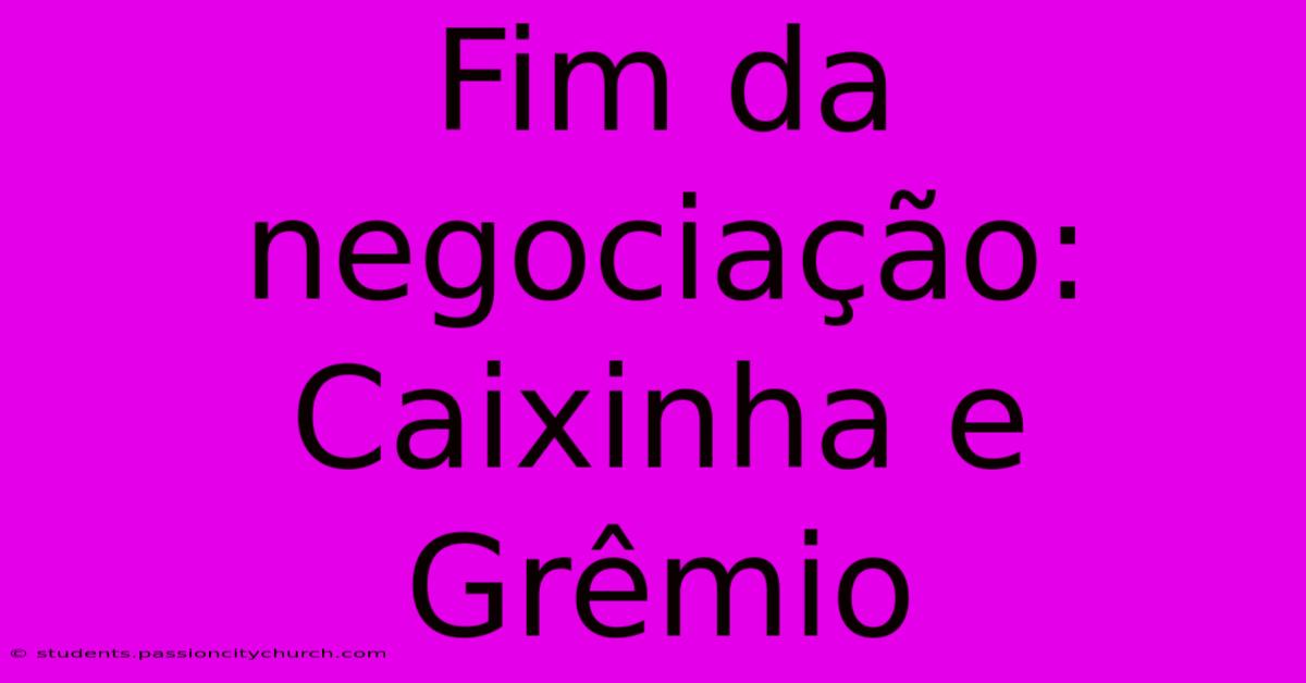 Fim Da Negociação: Caixinha E Grêmio