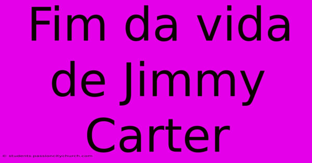 Fim Da Vida De Jimmy Carter