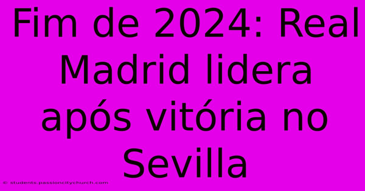 Fim De 2024: Real Madrid Lidera Após Vitória No Sevilla