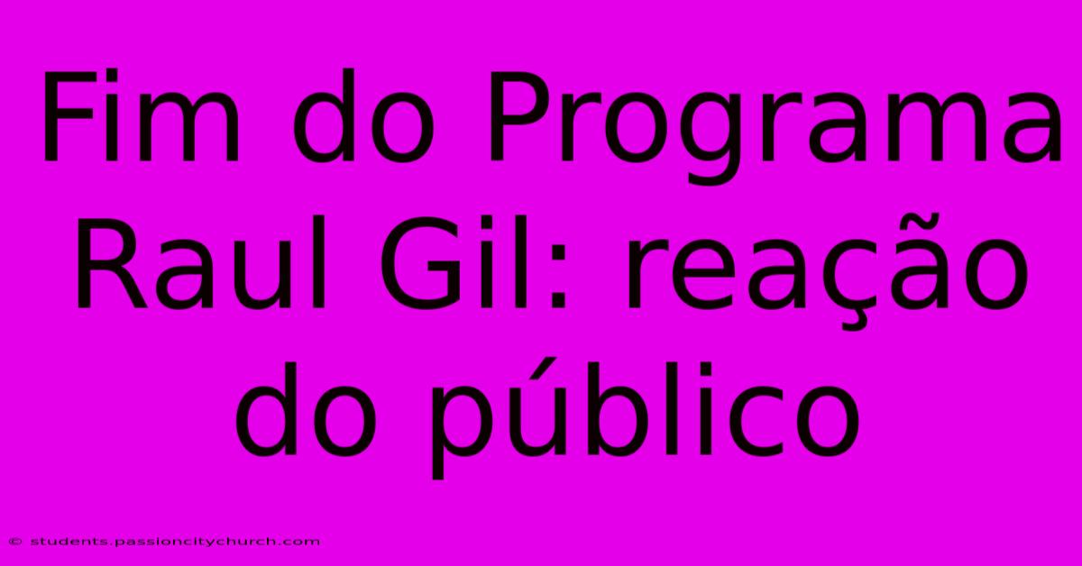 Fim Do Programa Raul Gil: Reação Do Público