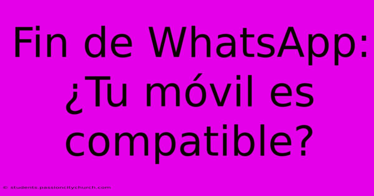 Fin De WhatsApp: ¿Tu Móvil Es Compatible?