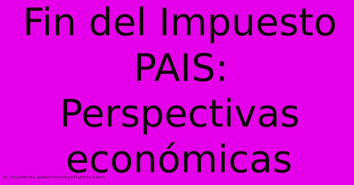 Fin Del Impuesto PAIS: Perspectivas Económicas