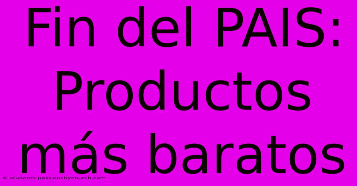 Fin Del PAIS: Productos Más Baratos