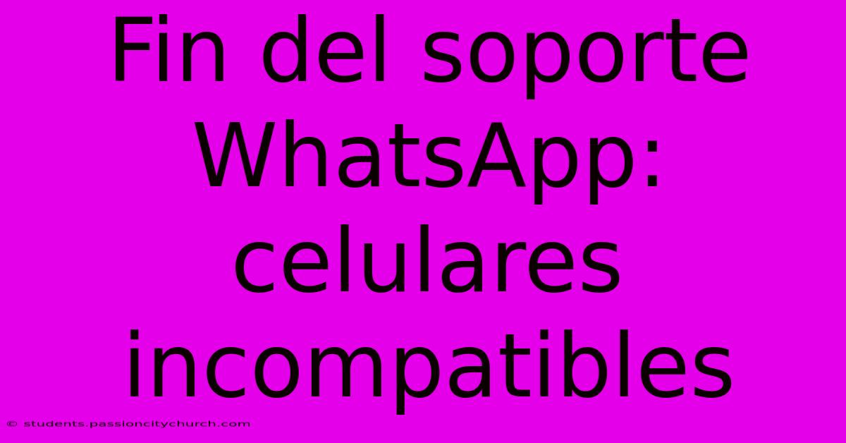 Fin Del Soporte WhatsApp: Celulares Incompatibles