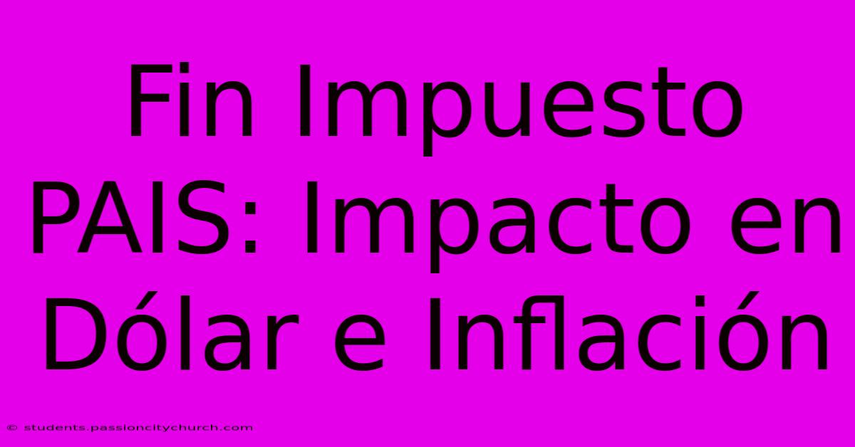 Fin Impuesto PAIS: Impacto En Dólar E Inflación