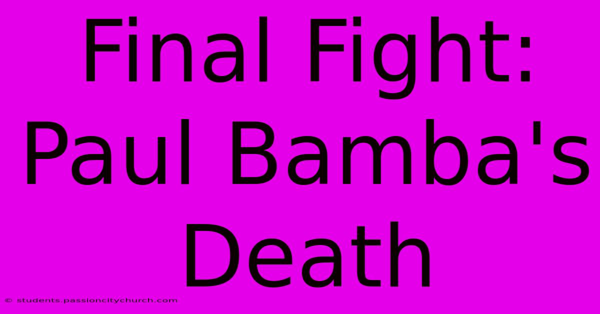 Final Fight: Paul Bamba's Death