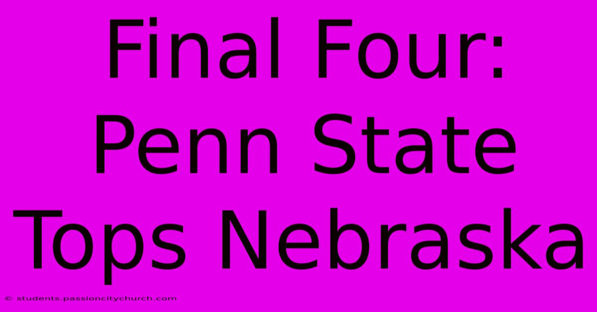 Final Four: Penn State Tops Nebraska